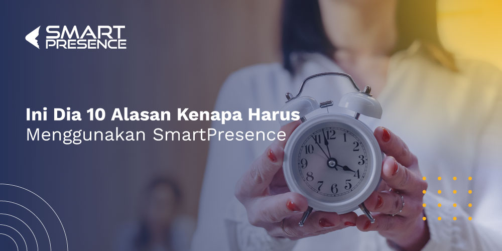 Kenapa-Harus-Menggunakan-Smart-Presence.